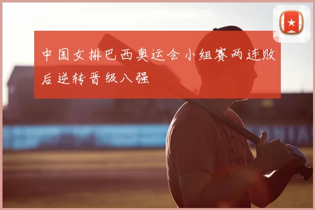 中国女排巴西奥运会小组赛两连败后逆转晋级八强