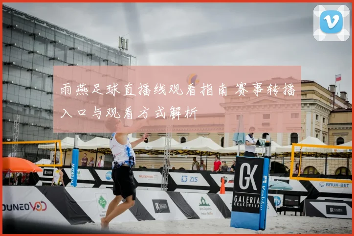 雨燕足球直播线观看指南 赛事转播入口与观看方式解析