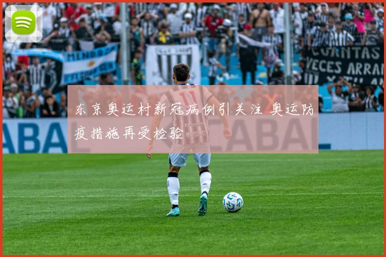 东京奥运村新冠病例引关注 奥运防疫措施再受检验