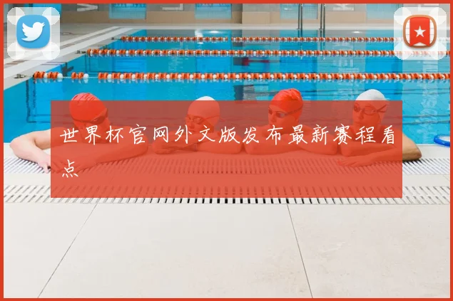世界杯官网外文版发布最新赛程看点