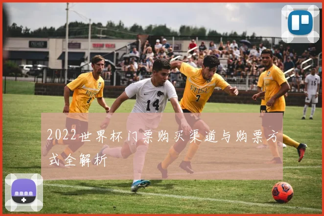 2022世界杯门票购买渠道与购票方式全解析
