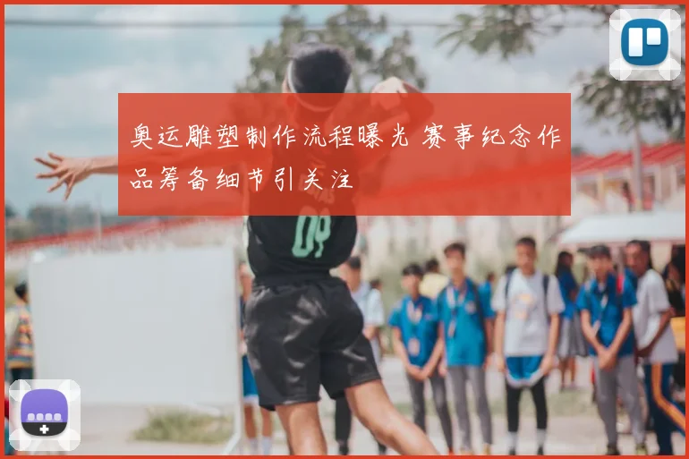奥运雕塑制作流程曝光 赛事纪念作品筹备细节引关注