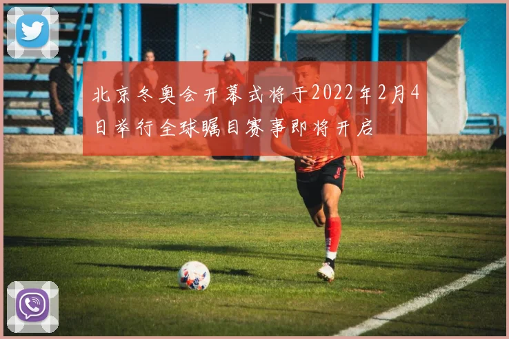 北京冬奥会开幕式将于2022年2月4日举行全球瞩目赛事即将开启