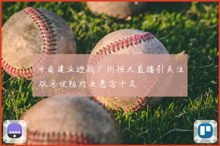 河南建业迎战广州恒大直播引关注 双方攻防对决悬念十足