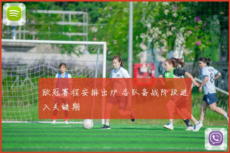 欧冠赛程安排出炉 各队备战阶段进入关键期