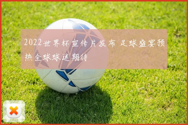 2022世界杯宣传片发布 足球盛宴预热全球球迷期待