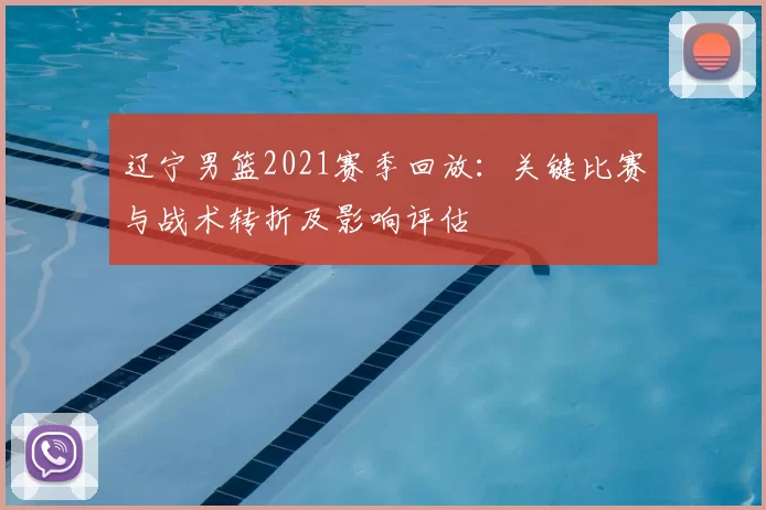 辽宁男篮2021赛季回放:关键比赛与战术转折及影响评估