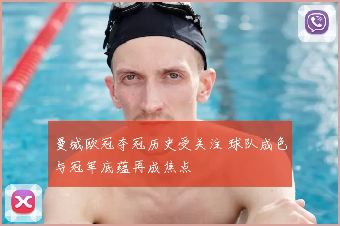 曼城欧冠夺冠历史受关注 球队成色与冠军底蕴再成焦点