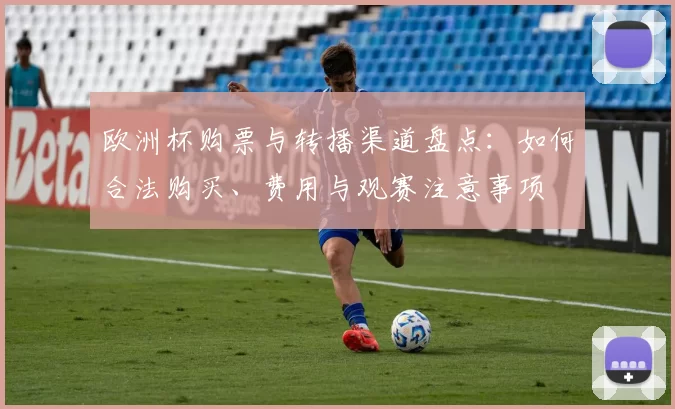 欧洲杯购票与转播渠道盘点：如何合法购买、费用与观赛注意事项