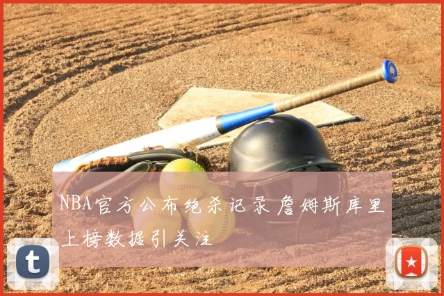 NBA官方公布绝杀记录 詹姆斯库里上榜数据引关注